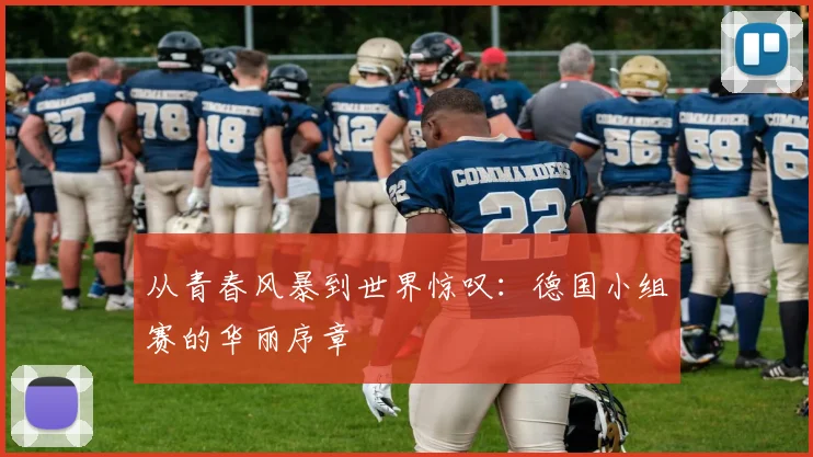从青春风暴到世界惊叹：德国小组赛的华丽序章